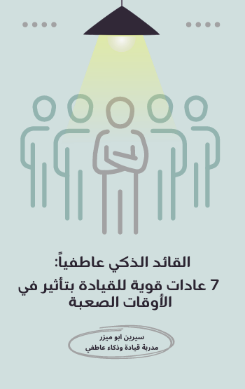 القائد الذكي عاطفياً 7 عادات قوية للقيادة بتأثير في الأوقات الصعبة